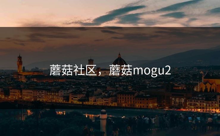 蘑菇社区，蘑菇mogu2