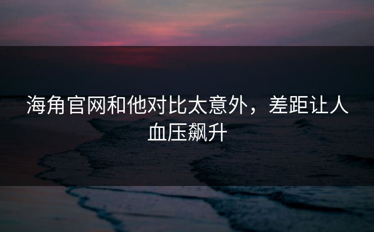 海角官网和他对比太意外,差距让人血压飙升