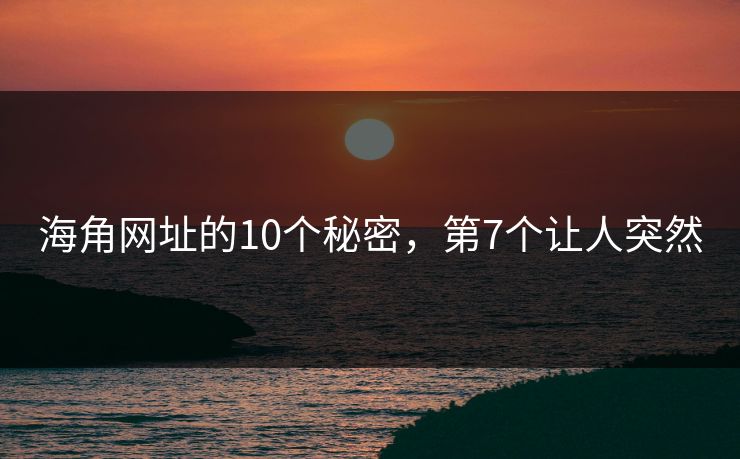 海角网址的10个秘密,第7个让人突然