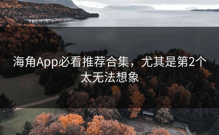 海角App必看推荐合集，尤其是第2个太无法想象