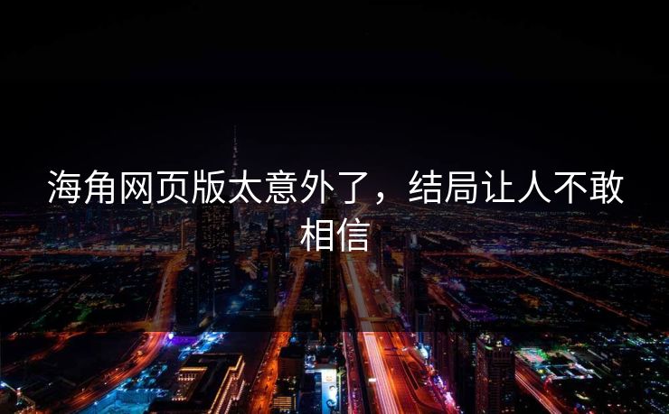 海角网页版太意外了，结局让人不敢相信