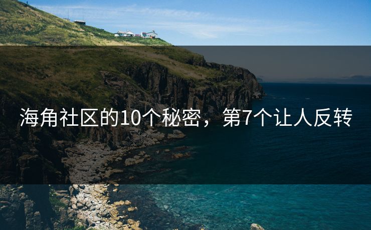 海角社区的10个秘密，第7个让人反转