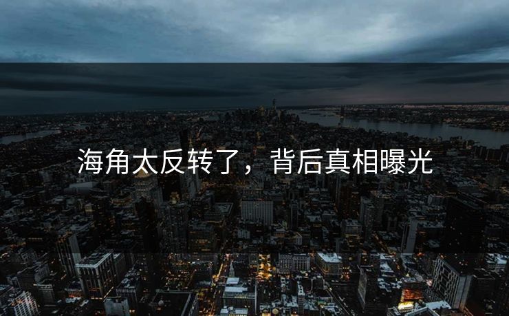 海角太反转了，背后真相曝光